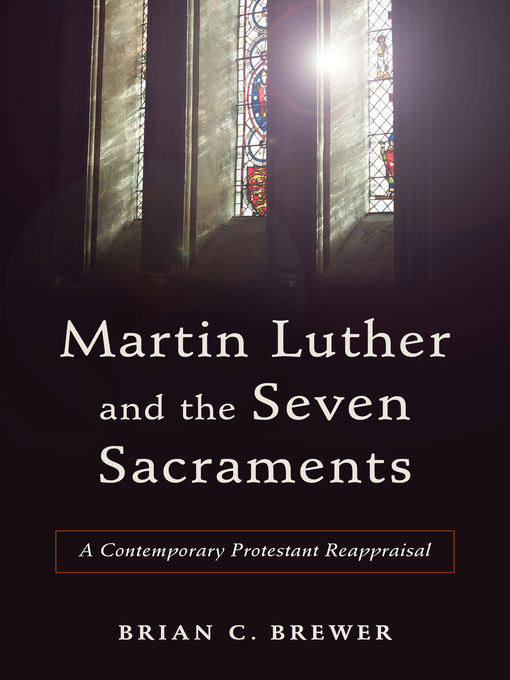 Title details for Martin Luther and the Seven Sacraments by Brian C. Brewer - Available